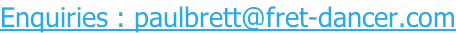 Enquiries : paulbrett@fret-dancer.com